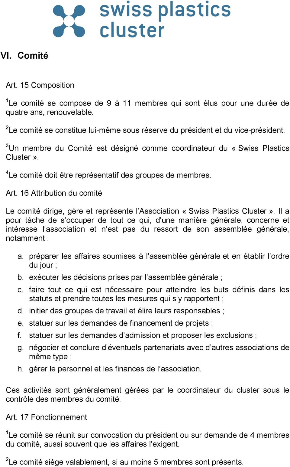 4 Le comité doit être représentatif des groupes de membres. Art. 16 Attribution du comité Le comité dirige, gère et représente l Association «Swiss Plastics Cluster».