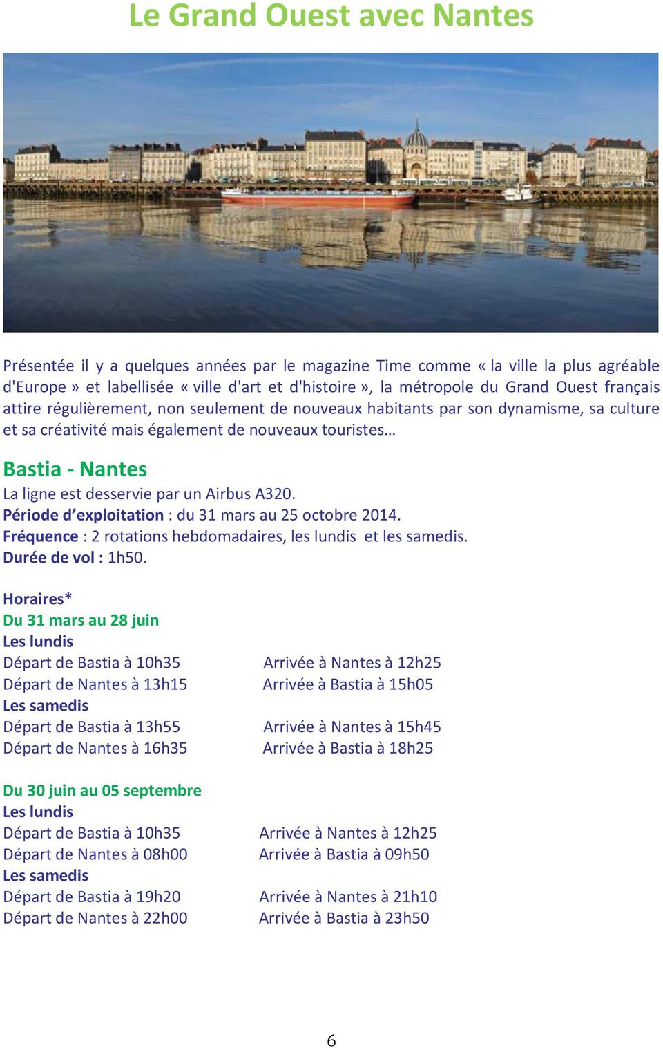 Airbus A320. Période d exploitation : du 31 mars au 25 octobre 2014. Fréquence : 2 rotations hebdomadaires, les lundis et les samedis. Durée de vol : 1h50.