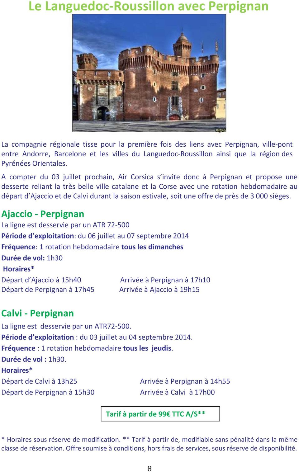 A compter du 03 juillet prochain, Air Corsica s invite donc à Perpignan et propose une desserte reliant la très belle ville catalane et la Corse avec une rotation hebdomadaire au départ d Ajaccio et