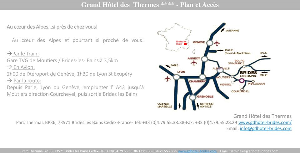 Depuis Parie, Lyon ou Genève, emprunter l A43 jusqu à Moutiers direction Courchevel, puis sortie Brides les Bains h Grand Hôtel des Thermes Parc