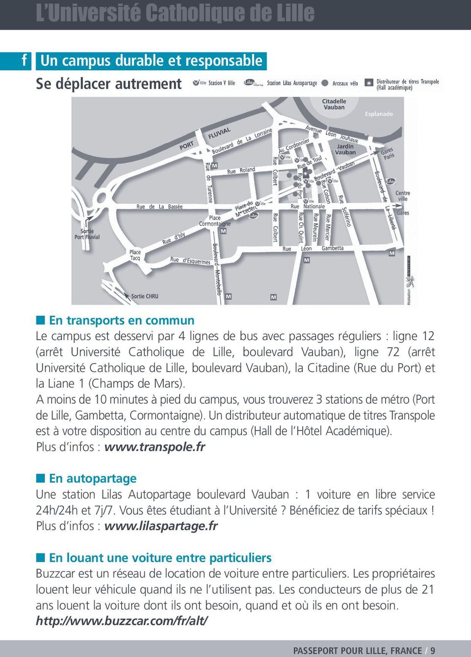 et la Liane 1 (Champs de Mars). A moins de 10 minutes à pied du campus, vous trouverez 3 stations de métro (Port de Lille, Gambetta, Cormontaigne).