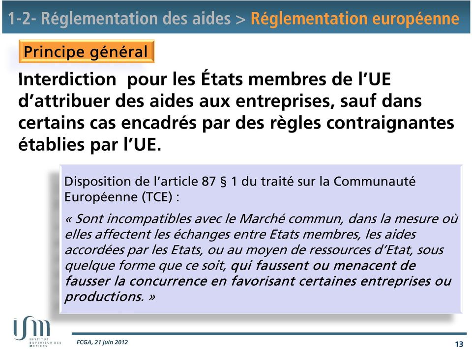 Disposition de l article 87 1 du traité sur la Communauté Européenne (TCE) : «Sont incompatibles avec le Marché commun, dans la mesure où elles affectent les