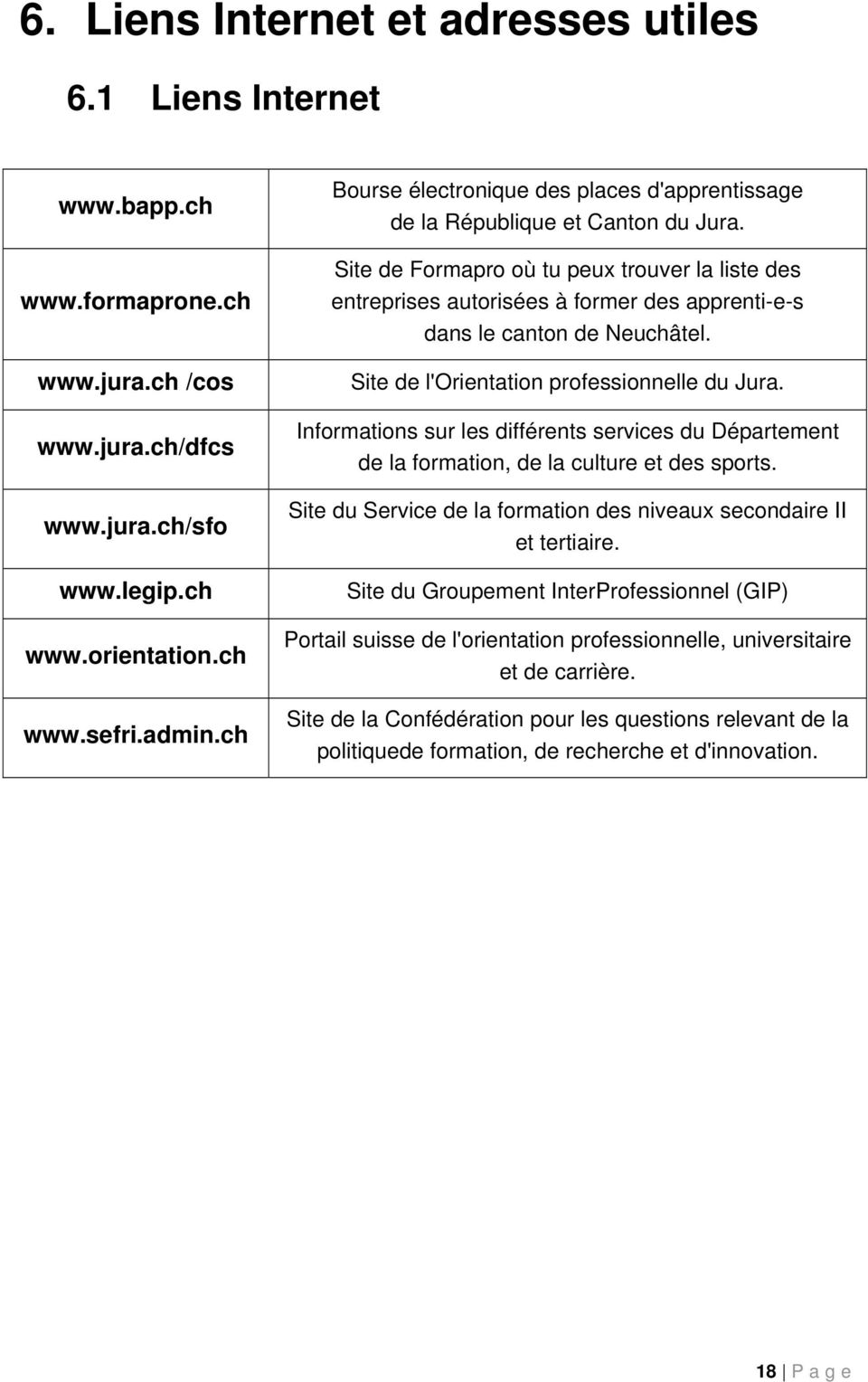 Site de Formapro où tu peux trouver la liste des entreprises autorisées à former des apprenti-e-s dans le canton de Neuchâtel. Site de l'orientation professionnelle du Jura.