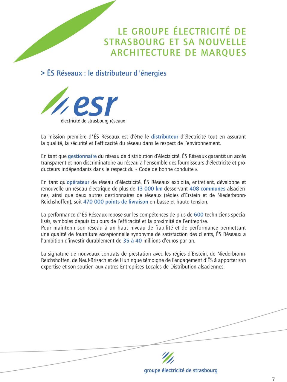 En tant que gestionnaire du réseau de distribution d électricité, ÉS Réseaux garantit un accès transparent et non discriminatoire au réseau à l ensemble des fournisseurs d électricité et producteurs