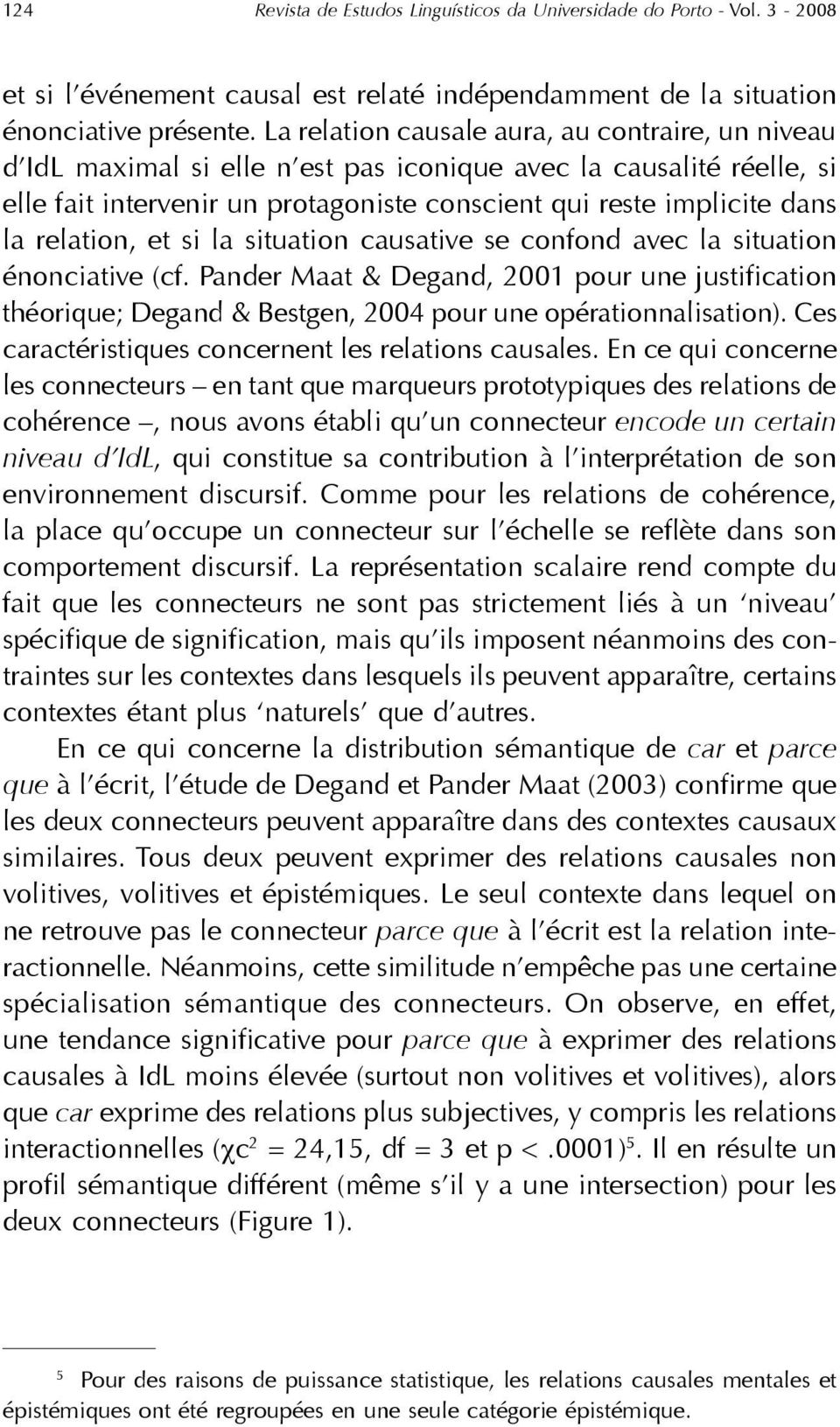 relation, et si la situation causative se confond avec la situation énonciative (cf. Pander Maat & Degand, 2001 pour une justification théorique; Degand & Bestgen, 2004 pour une opérationnalisation).