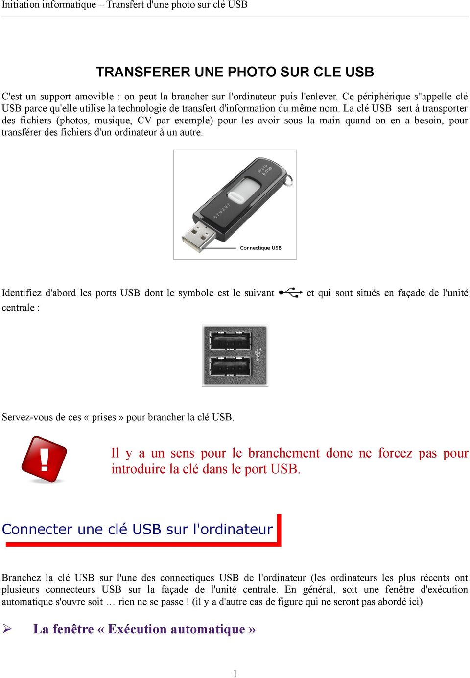 La clé USB sert à transporter des fichiers (photos, musique, CV par exemple) pour les avoir sous la main quand on en a besoin, pour transférer des fichiers d'un ordinateur à un autre.