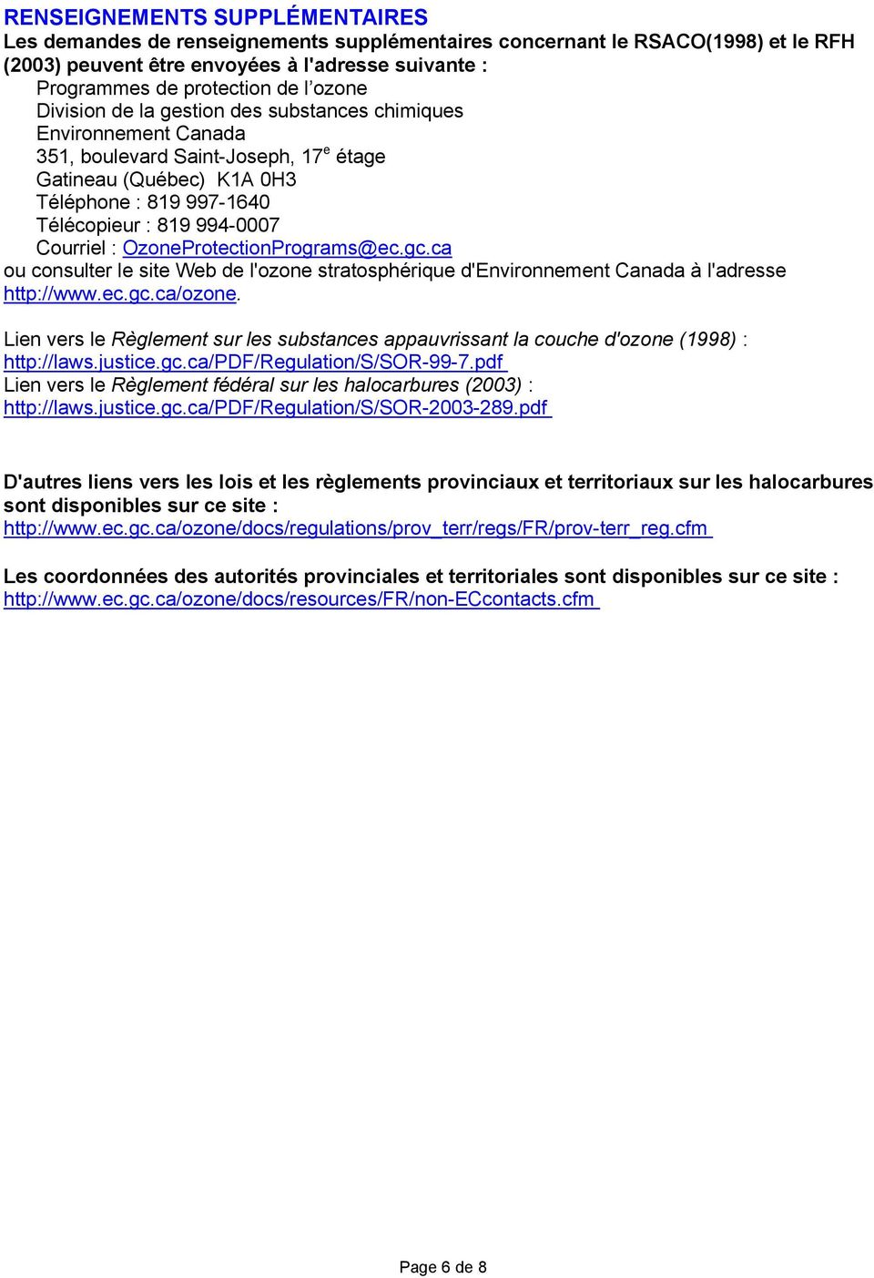 Courriel : OzoneProtectionPrograms@ec.gc.ca ou consulter le site Web de l'ozone stratosphérique d'environnement Canada à l'adresse http://www.ec.gc.ca/ozone.