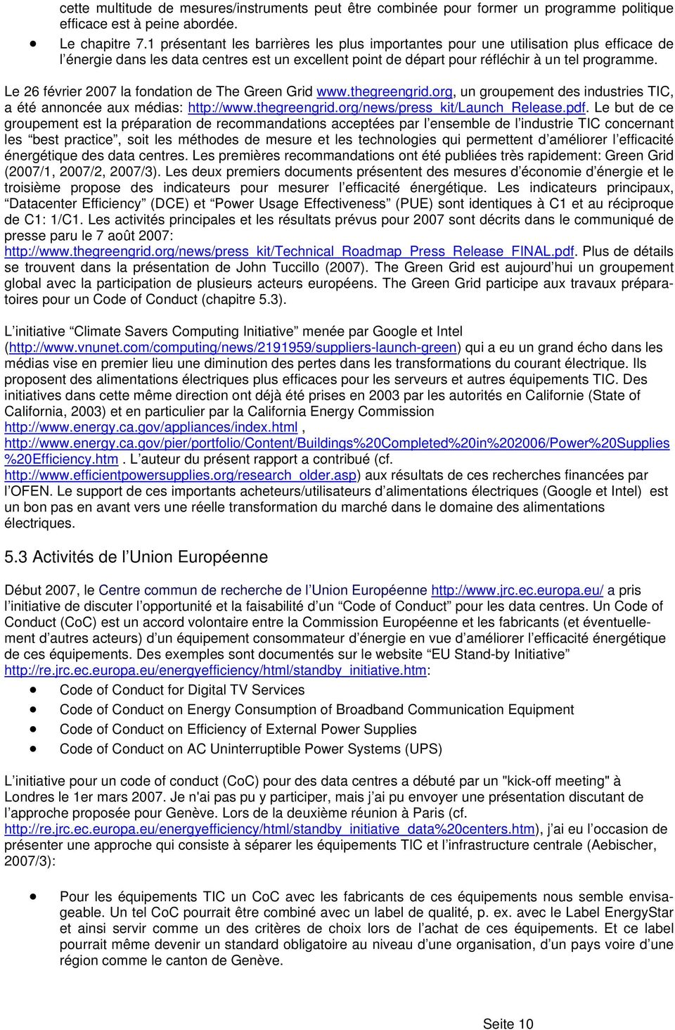 Le 26 février 2007 la fondation de The Green Grid www.thegreengrid.org, un groupement des industries TIC, a été annoncée aux médias: http://www.thegreengrid.org/news/press_kit/launch_release.pdf.