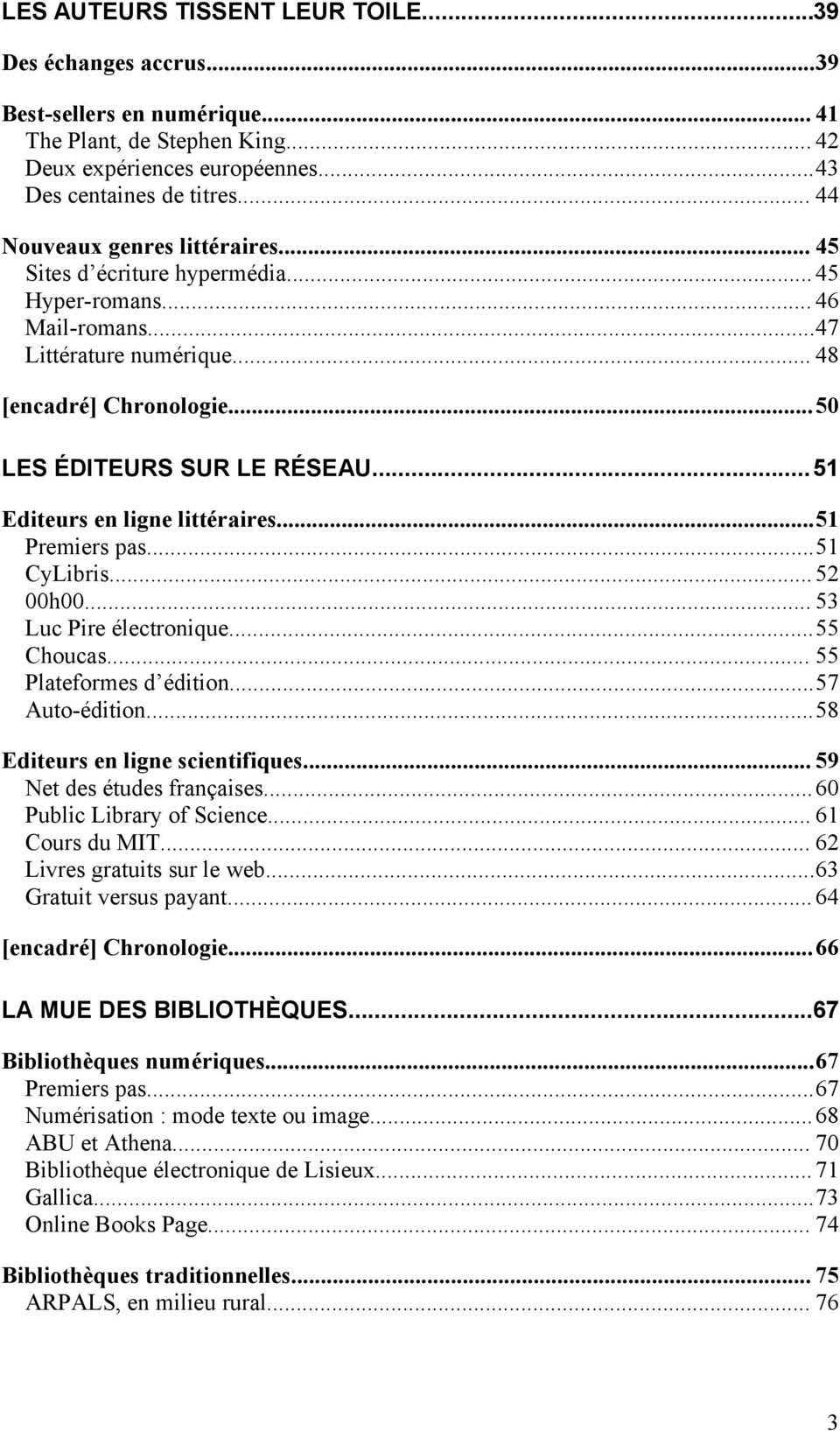 ..51 Editeurs en ligne littéraires...51 Premiers pas...51 CyLibris... 52 00h00... 53 Luc Pire électronique...55 Choucas... 55 Plateformes d édition...57 Auto-édition.