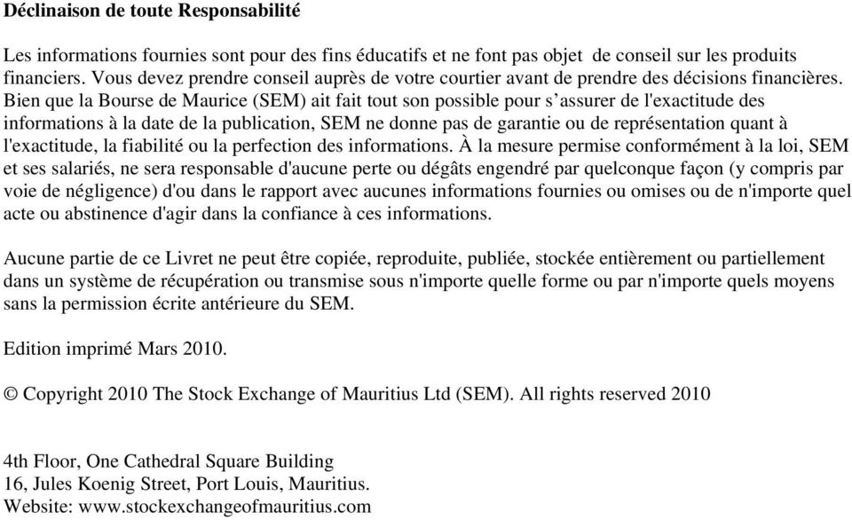 Bien que la Bourse de Maurice (SEM) ait fait tout son possible pour s assurer de l'exactitude des informations à la date de la publication, SEM ne donne pas de garantie ou de représentation quant à