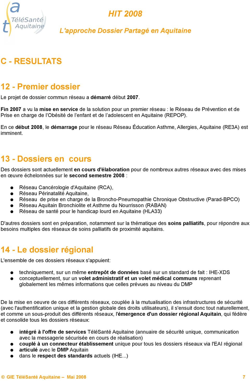 En ce début 2008, le démarrage pour le réseau Réseau Éducation Asthme, Allergies, Aquitaine (RE3A) est imminent.