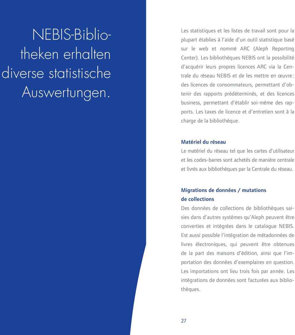 Les importations ont lieu trois fois par année. Les intégrations de données sont facturées aux bibliothèques. NEBIS-Bibliotheken erhalten diverse statistische Auswertungen.