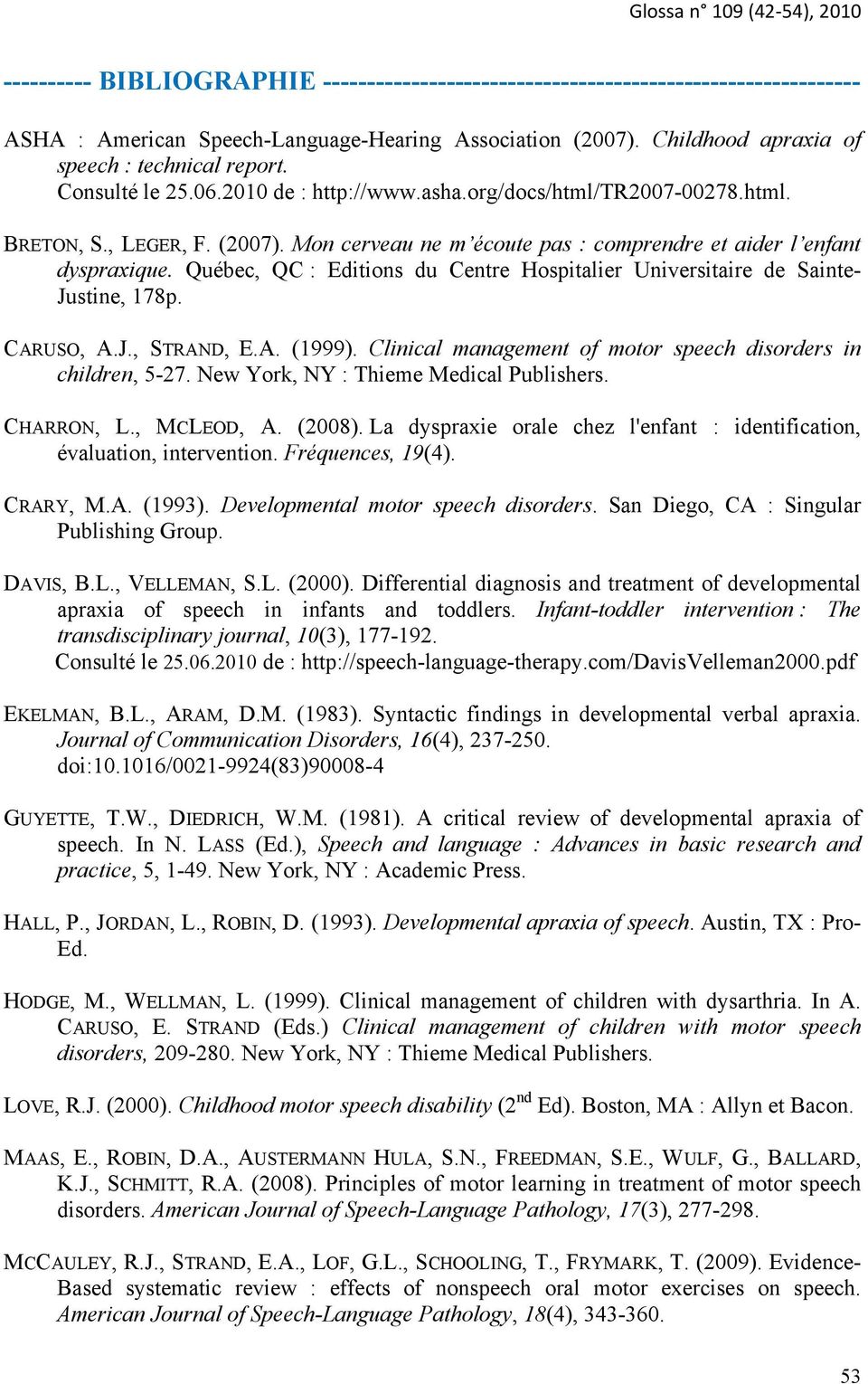 Québec, QC : Editions du Centre Hospitalier Universitaire de Sainte- Justine, 178p. CARUSO, A.J., STRAND, E.A. (1999). Clinical management of motor speech disorders in children, 5-27.