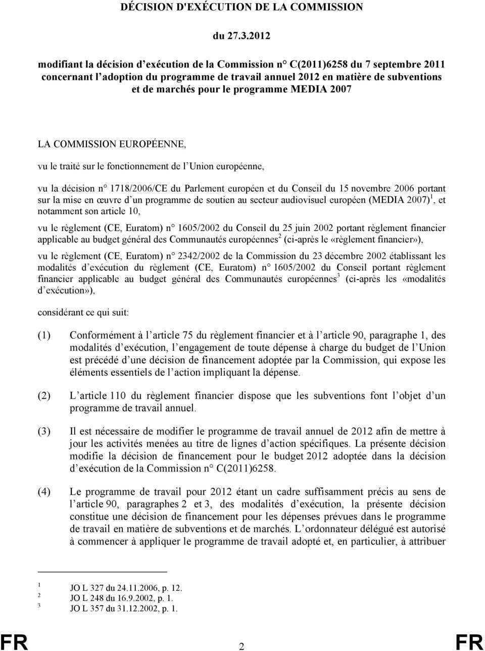 programme MEDIA 2007 LA COMMISSION EUROPÉENNE, vu le traité sur le fonctionnement de l Union européenne, vu la décision n 1718/2006/CE du Parlement européen et du Conseil du 15 novembre 2006 portant