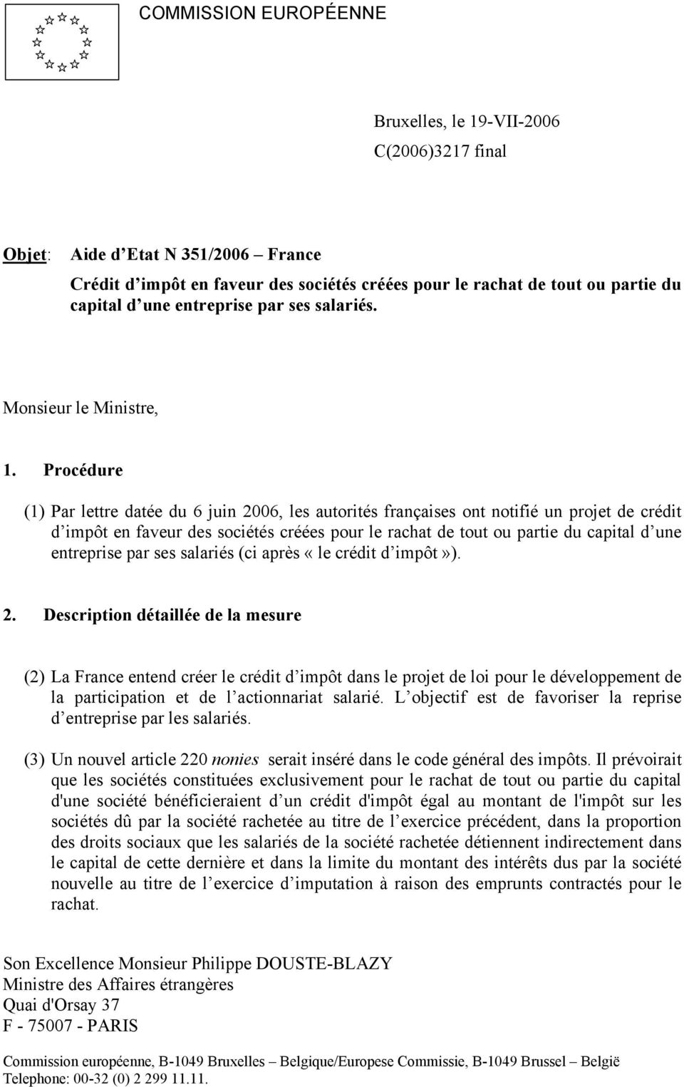 Procédure (1) Par lettre datée du 6 juin 2006, les autorités françaises ont notifié un projet de crédit d impôt en faveur des sociétés créées pour le rachat de tout ou partie du capital d une