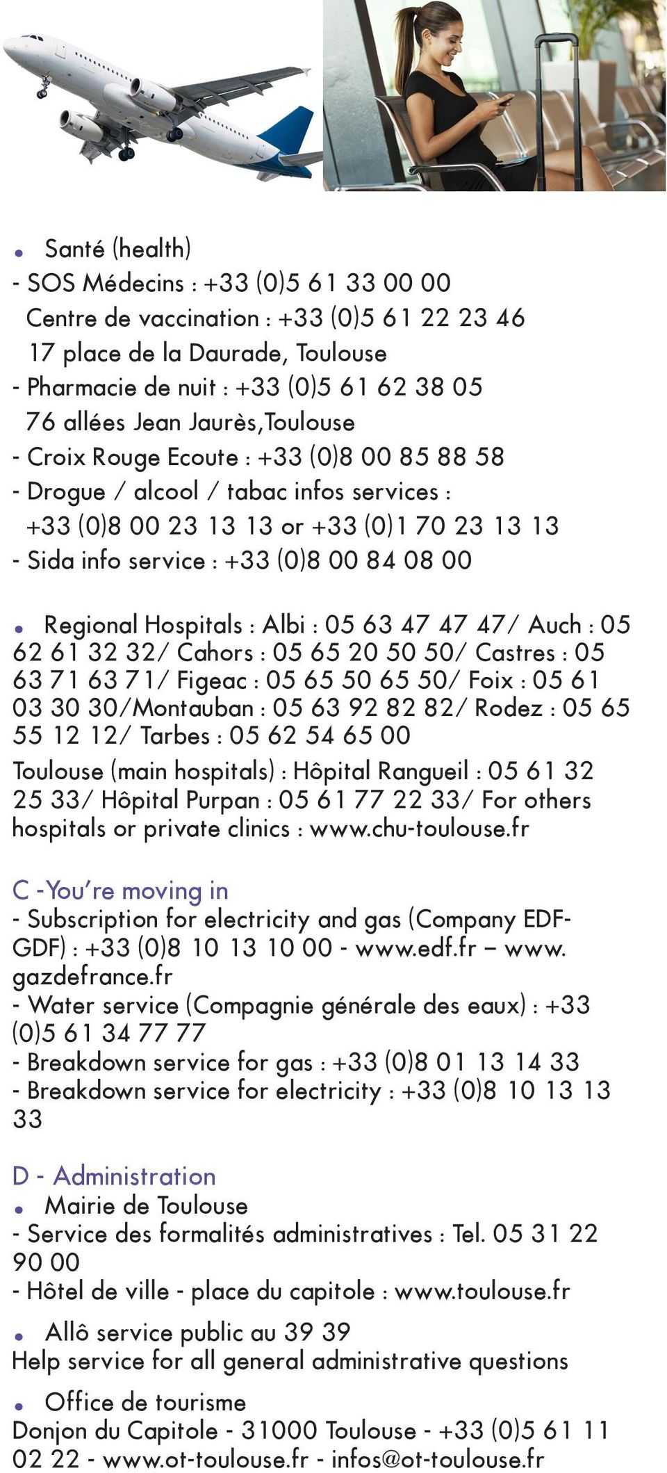 Regional Hospitals : Albi : 05 63 47 47 47/ Auch : 05 62 61 32 32/ Cahors : 05 65 20 50 50/ Castres : 05 63 71 63 71/ Figeac : 05 65 50 65 50/ Foix : 05 61 03 30 30/Montauban : 05 63 92 82 82/ Rodez
