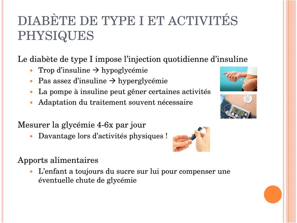 Adaptation du traitement souvent nécessaire Mesurer la glycémie 4-6x par jour Davantage lors d activités
