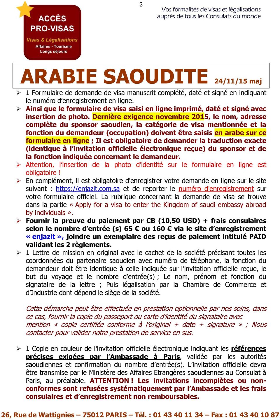Dernière exigence novembre 2015, le nom, adresse complète du sponsor saoudien, la catégorie de visa mentionnée et la fonction du demandeur (occupation) doivent être saisis en arabe sur ce formulaire