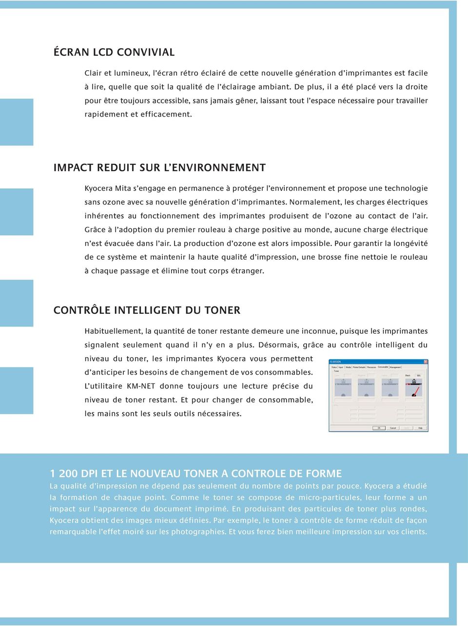 IMPACT REDUIT SUR L ENVIRONNEMENT Kyocera Mita s engage en permanence à protéger l environnement et propose une technologie sans ozone avec sa nouvelle génération d imprimantes.
