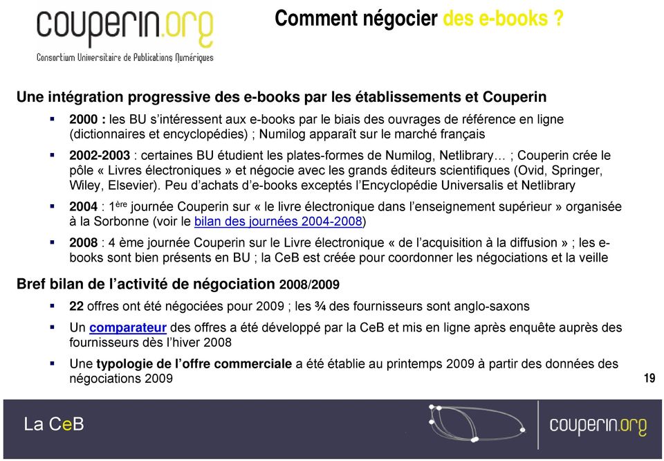 Numilog apparaît sur le marché français 2002-2003 : certaines BU étudient les plates-formes de Numilog, Netlibrary ; Couperin crée le pôle «Livres électroniques» et négocie avec les grands éditeurs