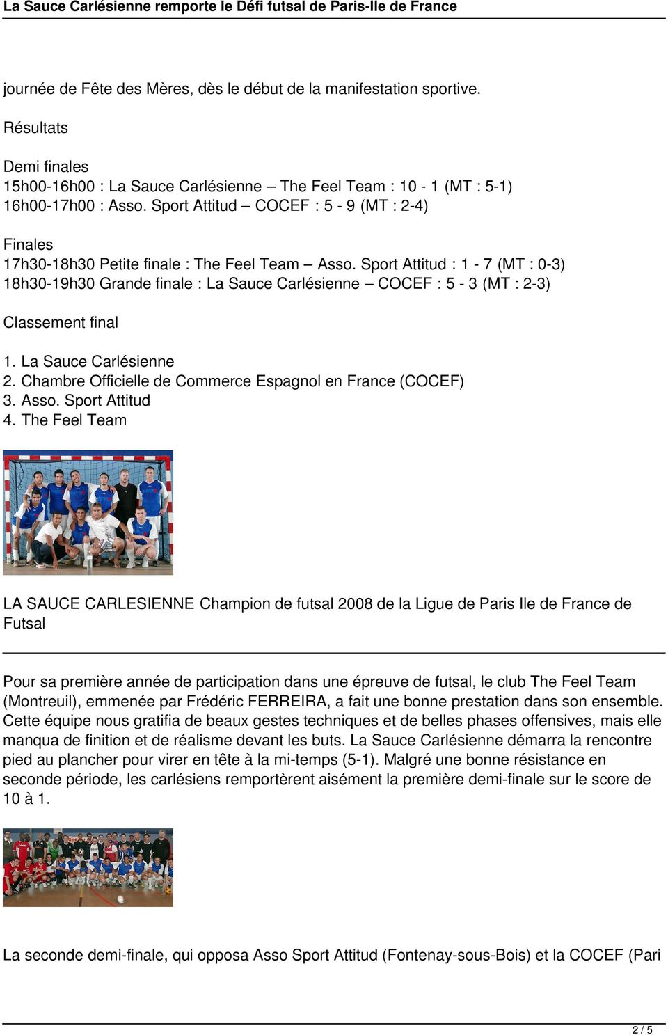 Sport Attitud : 1-7 (MT : 0-3) 18h30-19h30 Grande finale : La Sauce Carlésienne : 5-3 (MT : 2-3) Classement final 1. La Sauce Carlésienne 2. Chambre Officielle de Commerce Espagnol en France () 3.
