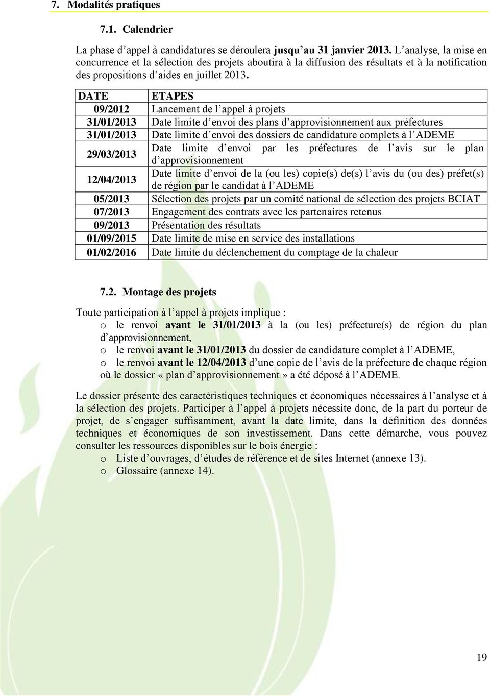 DATE ETAPES 09/2012 Lancement de l appel à projets 31/01/2013 Date limite d envoi des plans d approvisionnement aux préfectures 31/01/2013 Date limite d envoi des dossiers de candidature complets à l