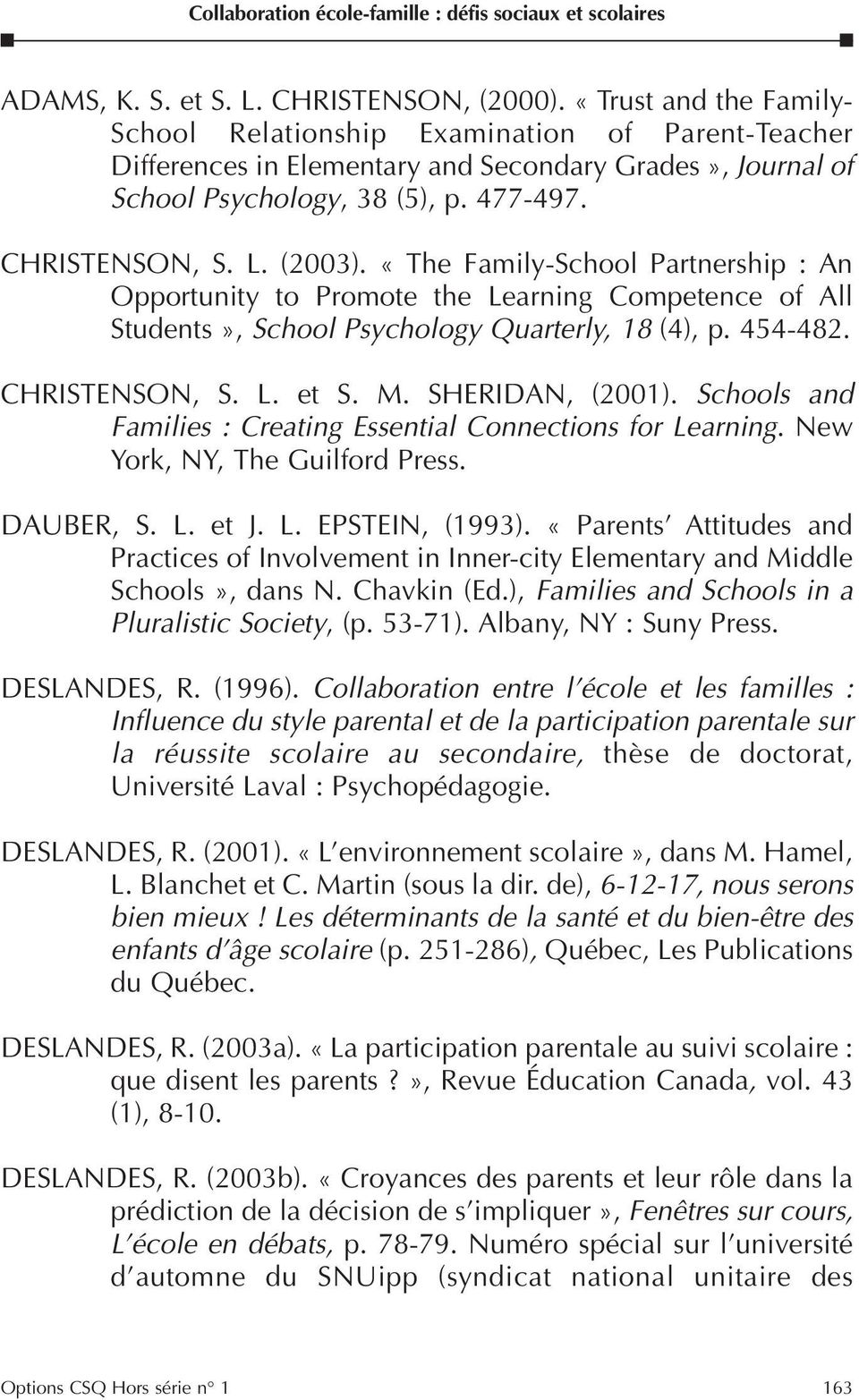 «The Family-School Partnership : An Opportunity to Promote the Learning Competence of All Students», School Psychology Quarterly, 18 (4), p. 454-482. CHRISTENSON, S. L. et S. M. SHERIDAN, (2001).