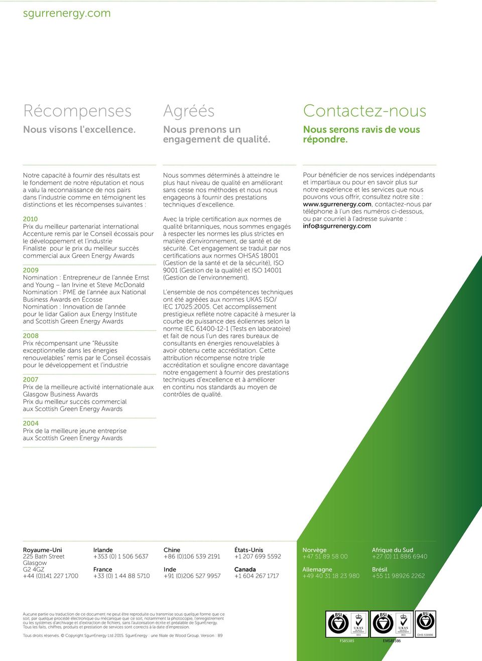 suivantes : 2010 Prix du meilleur partenariat international Accenture remis par le Conseil écossais pour le développement et l industrie Finaliste pour le prix du meilleur succès commercial aux Green