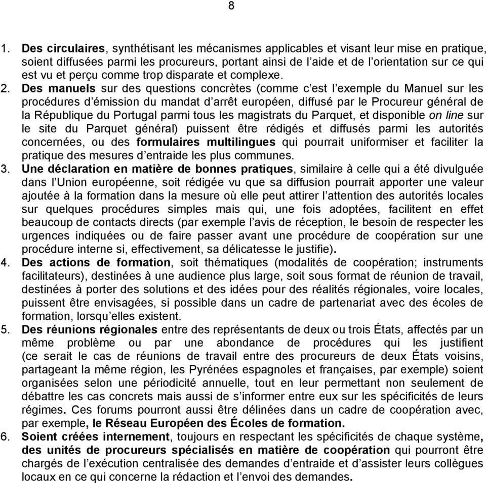 Des manuels sur des questions concrètes (comme c est l exemple du Manuel sur les procédures d émission du mandat d arrêt européen, diffusé par le Procureur général de la République du Portugal parmi