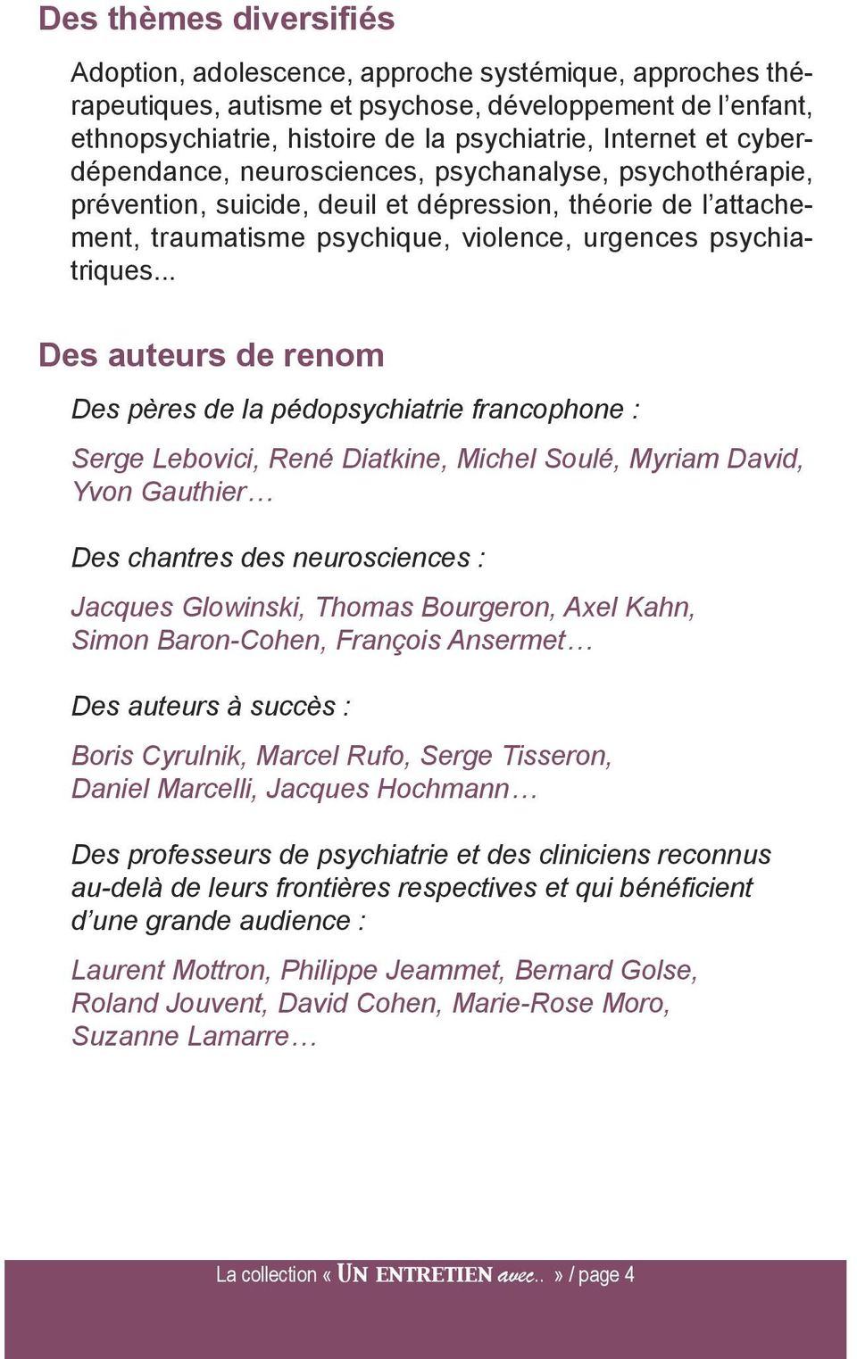 .. Des auteurs de renom Despèresdelapédopsychiatriefrancophone: SergeLebovici,RenéDiatkine,MichelSoulé,MyriamDavid, YvonGauthier Deschantresdesneurosciences: