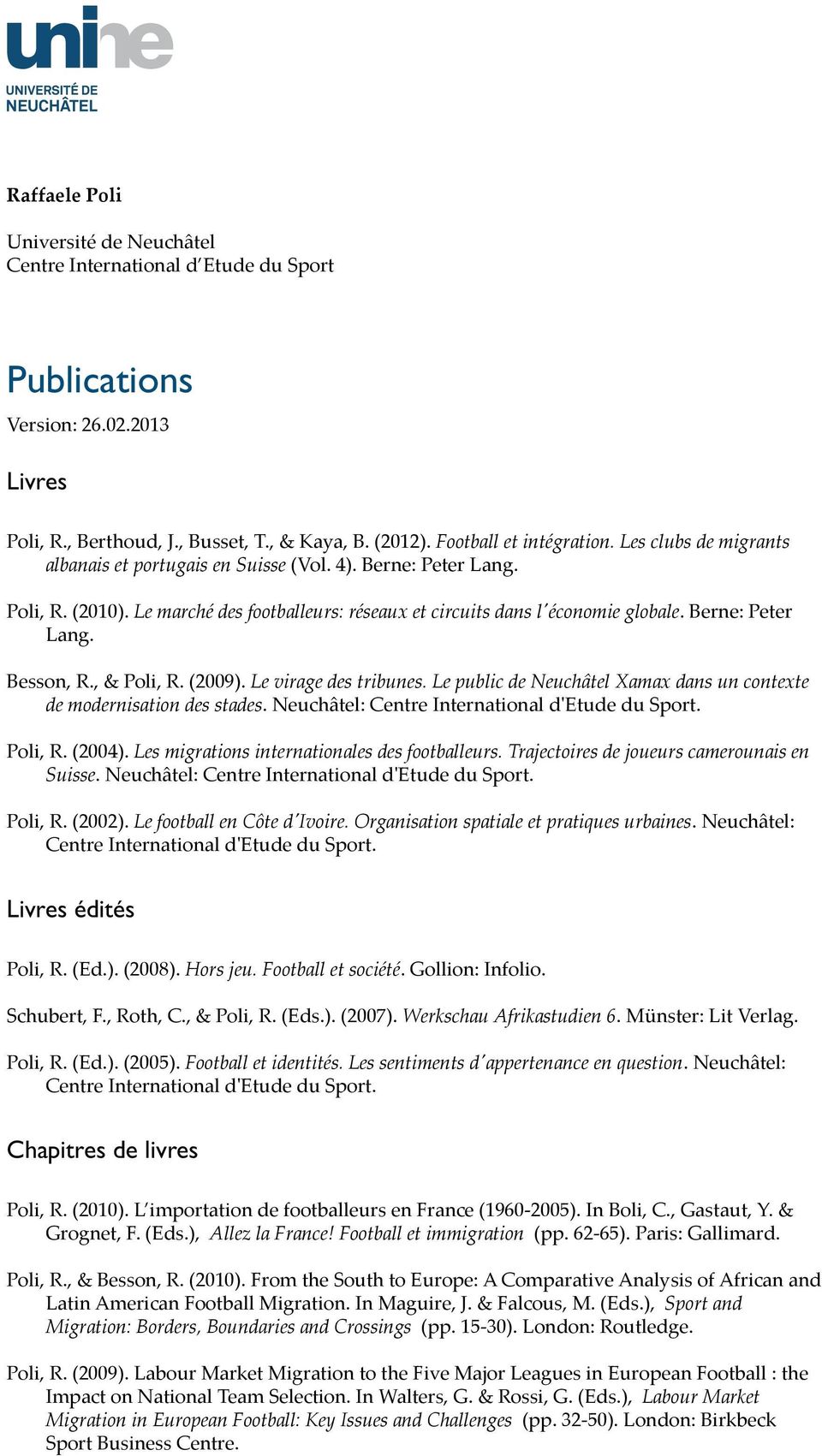 , & Poli, R. (2009). Le virage des tribunes. Le public de Neuchâtel Xamax dans un contexte de modernisation des stades. Poli, R. (2004). Les migrations internationales des footballeurs.
