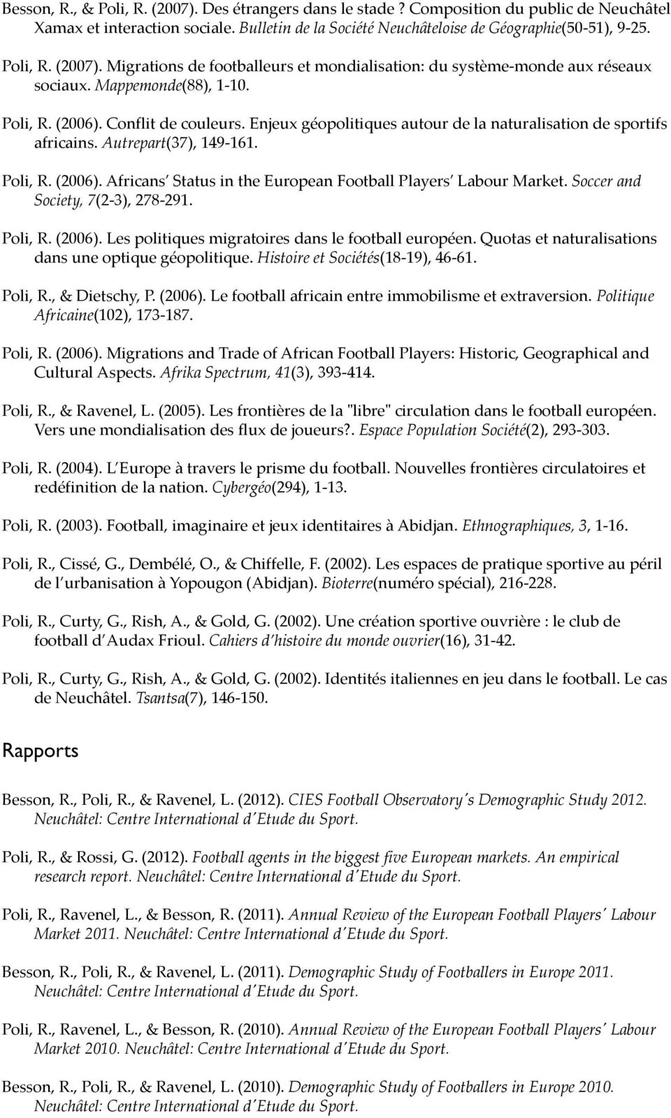Soccer and Society, 7(2-3), 278-291. Poli, R. (2006). Les politiques migratoires dans le football européen. Quotas et naturalisations dans une optique géopolitique. Histoire et Sociétés(18-19), 46-61.