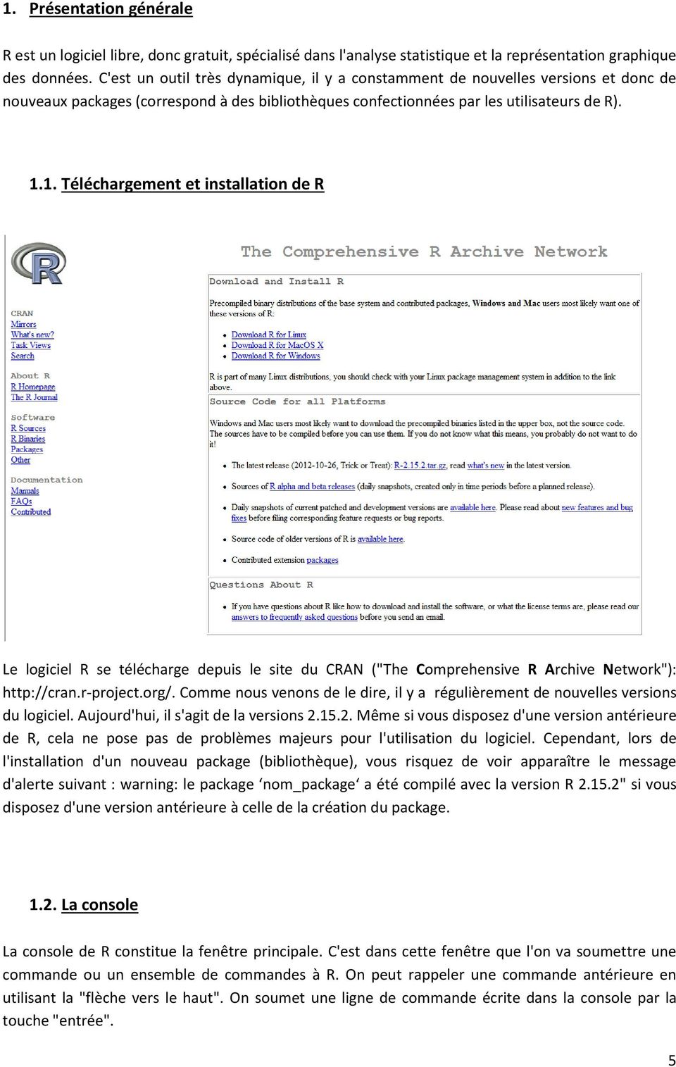 1. Téléchargement et installation de R Le logiciel R se télécharge depuis le site du CRAN ("The Comprehensive R Archive Network"): http://cran.r-project.org/.