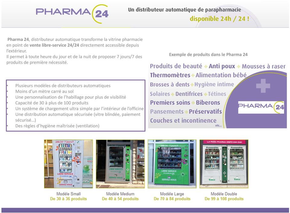 Exemple de produits dans le Pharma 24 Plusieurs modèles de distributeurs automatiques Moins d un mètre carré au sol Une personnalisation de l habillage pour plus