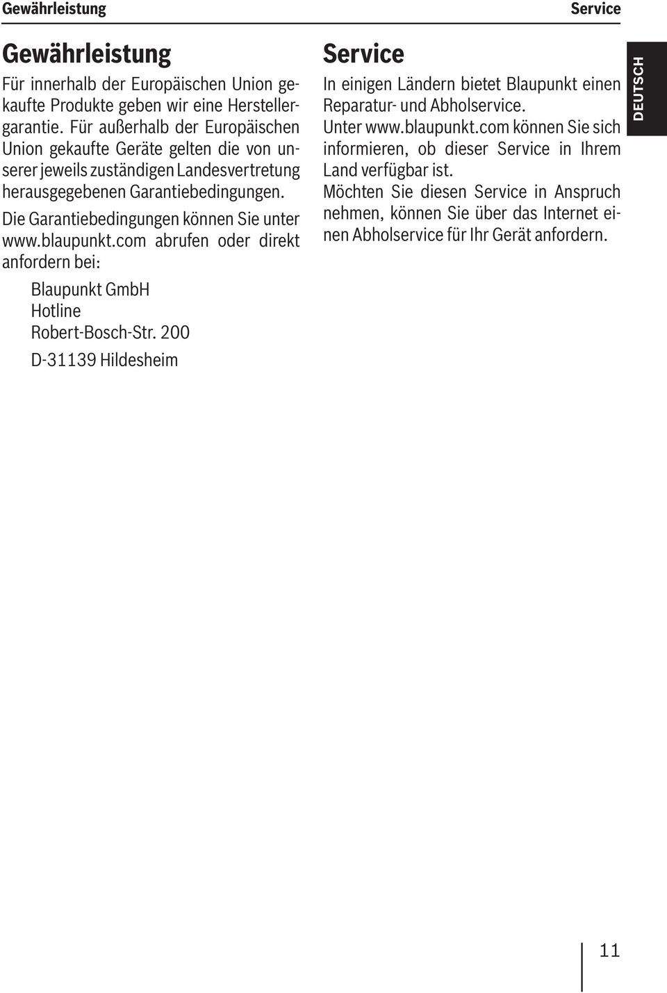 Die Garantiebedingungen können Sie unter www.blaupunkt.com abrufen oder direkt anfordern bei: Blaupunkt GmbH Hotline Robert-Bosch-Str.
