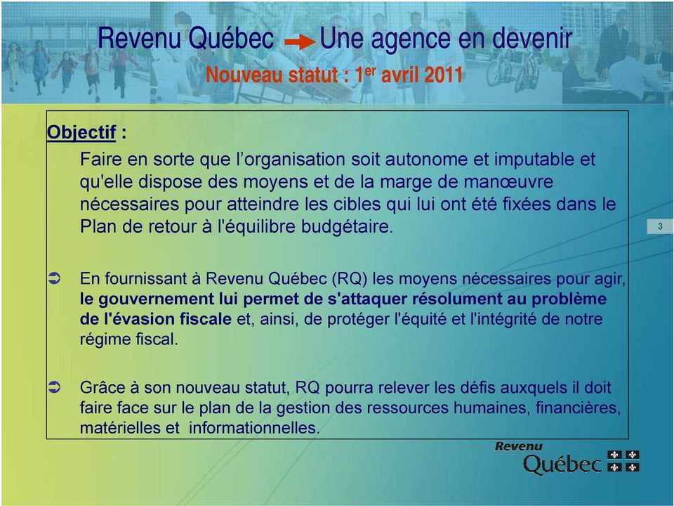 3 En fournissant à Revenu Québec (RQ) les moyens nécessaires pour agir, le gouvernement lui permet de s'attaquer résolument au problème de l'évasion fiscale et, ainsi, de protéger