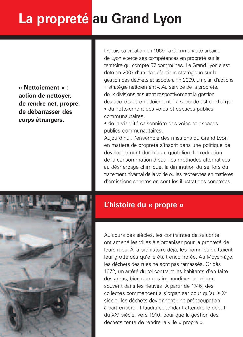 Le Grand Lyon s est doté en 2007 d un plan d actions stratégique sur la gestion des déchets et adoptera fin 2009, un plan d actions «stratégie nettoiement».