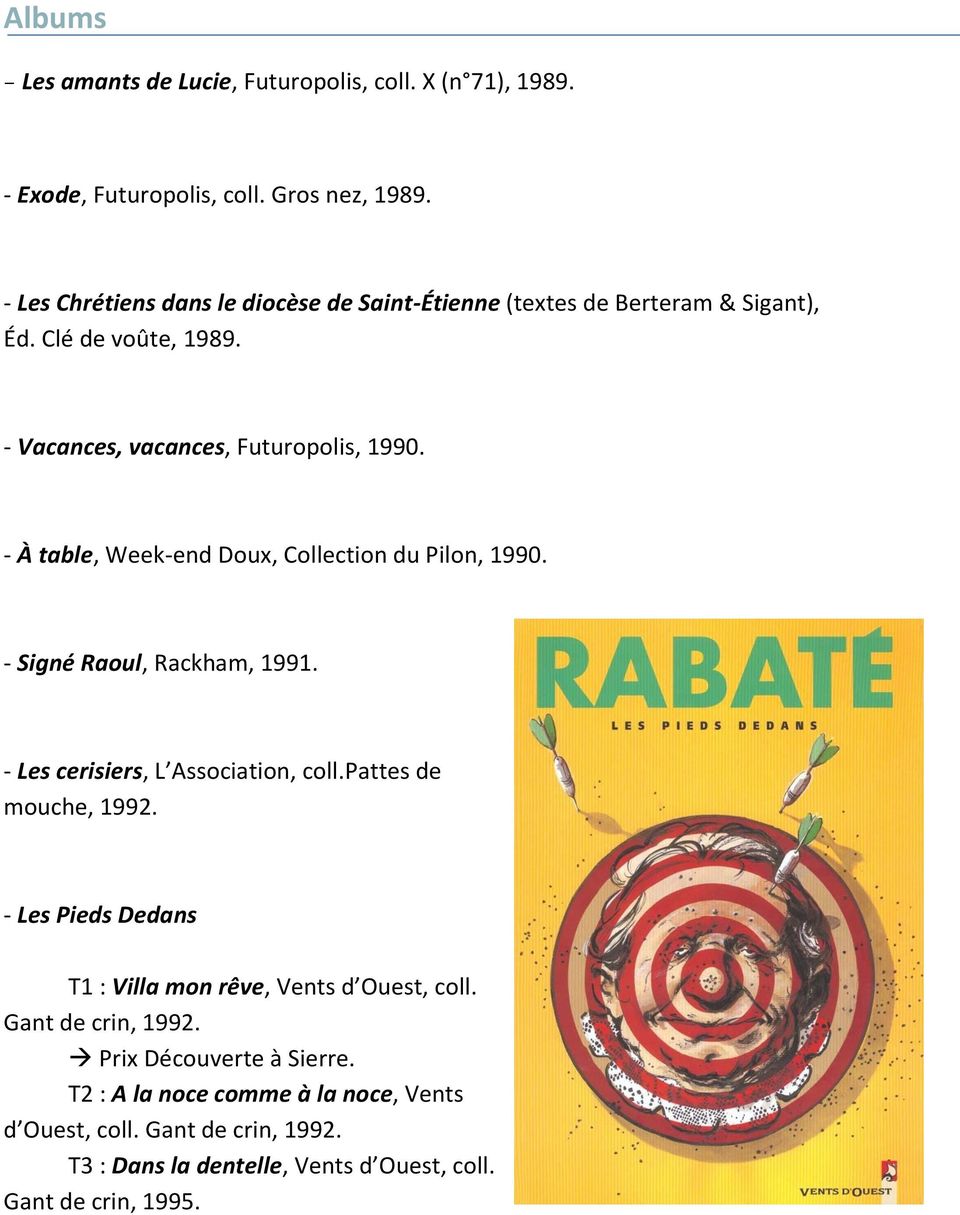 - À table, Week-end Doux, Collection du Pilon, 1990. - Signé Raoul, Rackham, 1991. - Les cerisiers, L Association, coll.pattes de mouche, 1992.