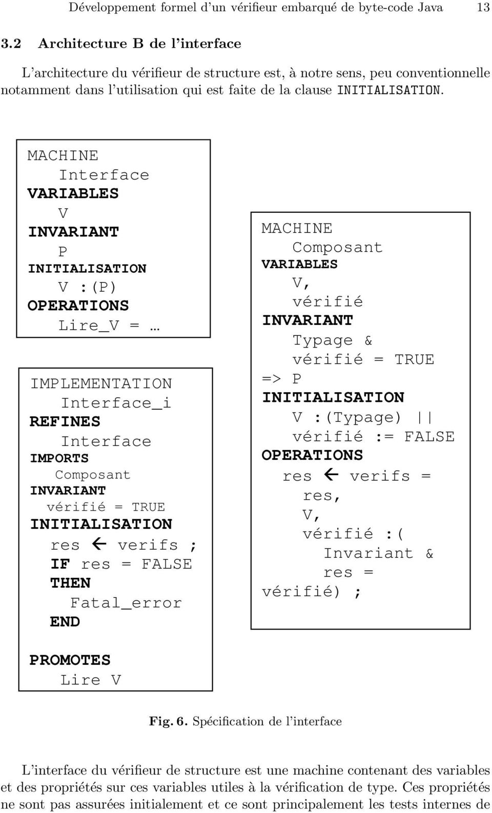 MACHINE Interface VARIABLES V INVARIANT P INITIALISATION V :(P) OPERATIONS Lire_V = IMPLEMENTATION Interface_i REFINES Interface IMPORTS Composant INVARIANT vérifié = TRUE INITIALISATION res verifs ;