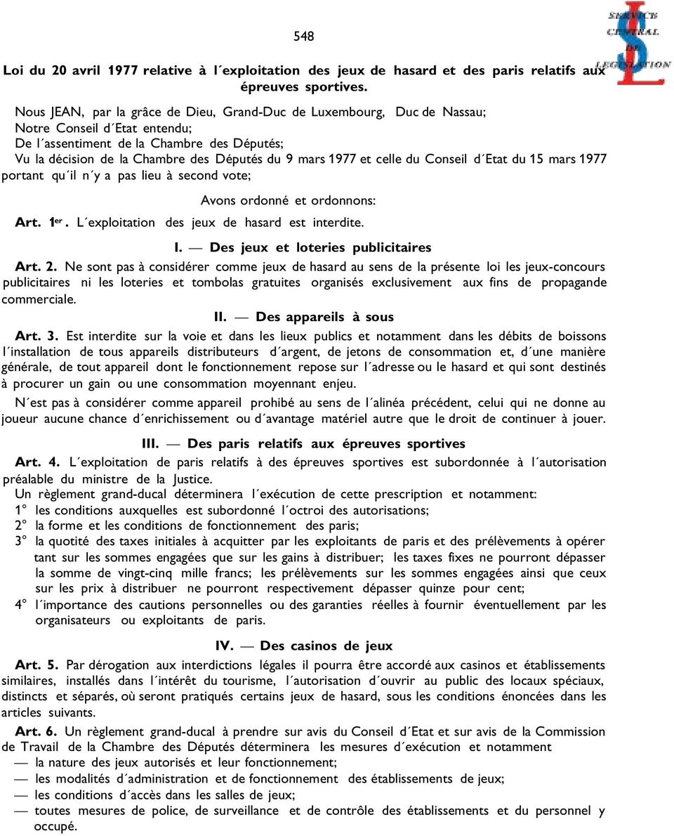 1977 et celle du Conseil d Etat du 15 mars 1977 portant qu il n y a pas lieu à second vote; Avons ordonné et ordonnons: Art. 1 er. L exploitation des jeux de hasard est interdite. I.