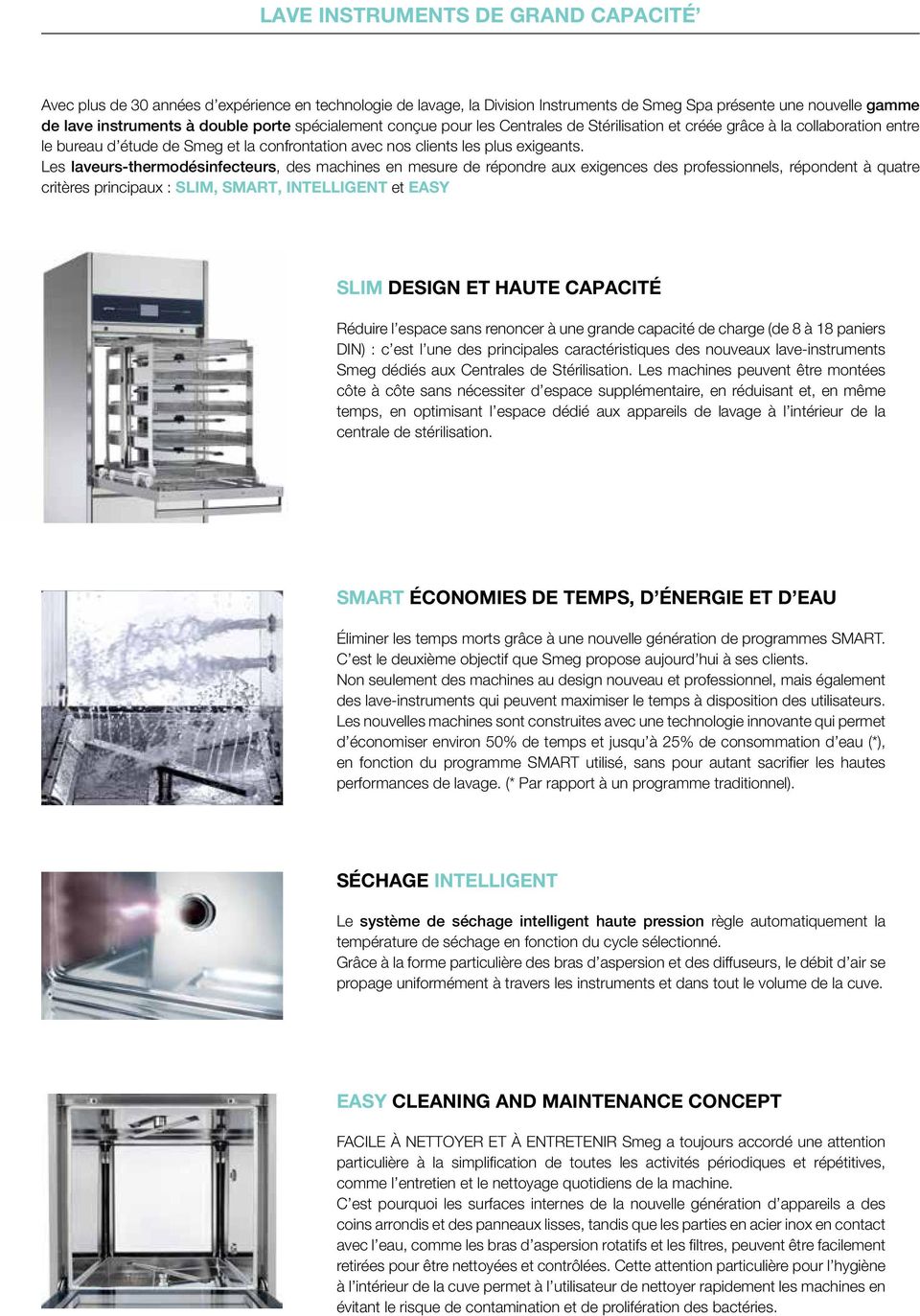 Les laveurs-thermodésinfecteurs, des machines en mesure de répondre aux exigences des professionnels, répondent à quatre critères principaux : SLIM, SMART, INTELLIGENT et EASY SLIM DESIGN ET HAUTE