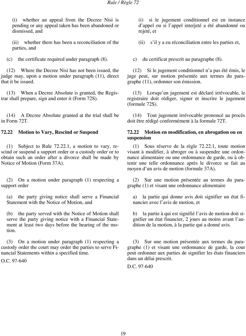 c) du certificat prescrit au paragraphe (8). (12) Where the Decree Nisi has not been issued, the judge may, upon a motion under paragraph (11), direct that it be issued.
