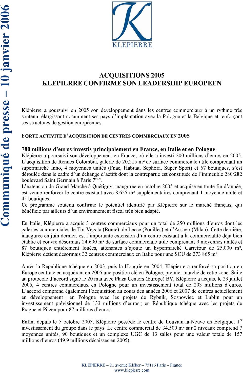 FORTE ACTIVITE D ACQUISITION DE CENTRES COMMERCIAUX EN 2005 780 millions d euros investis principalement en France, en Italie et en Pologne Klépierre a poursuivi son développement en France, où elle
