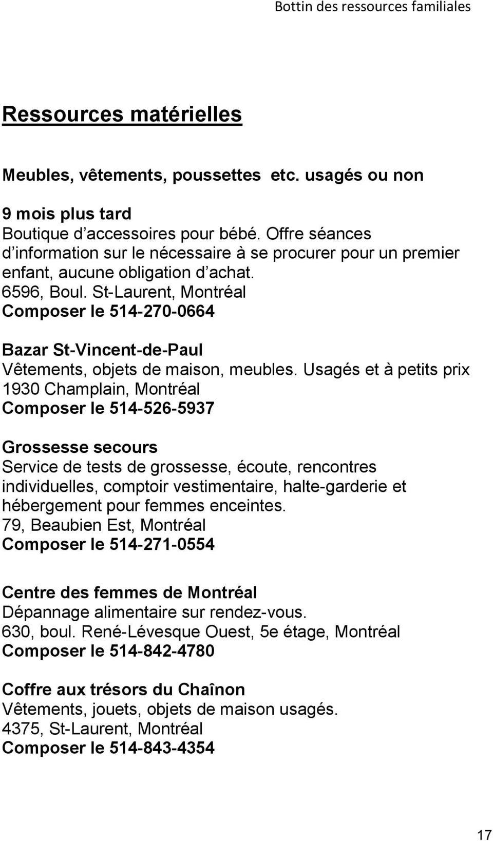 St-Laurent, Montréal Composer le 514-270-0664 Bazar St-Vincent-de-Paul Vêtements, objets de maison, meubles.