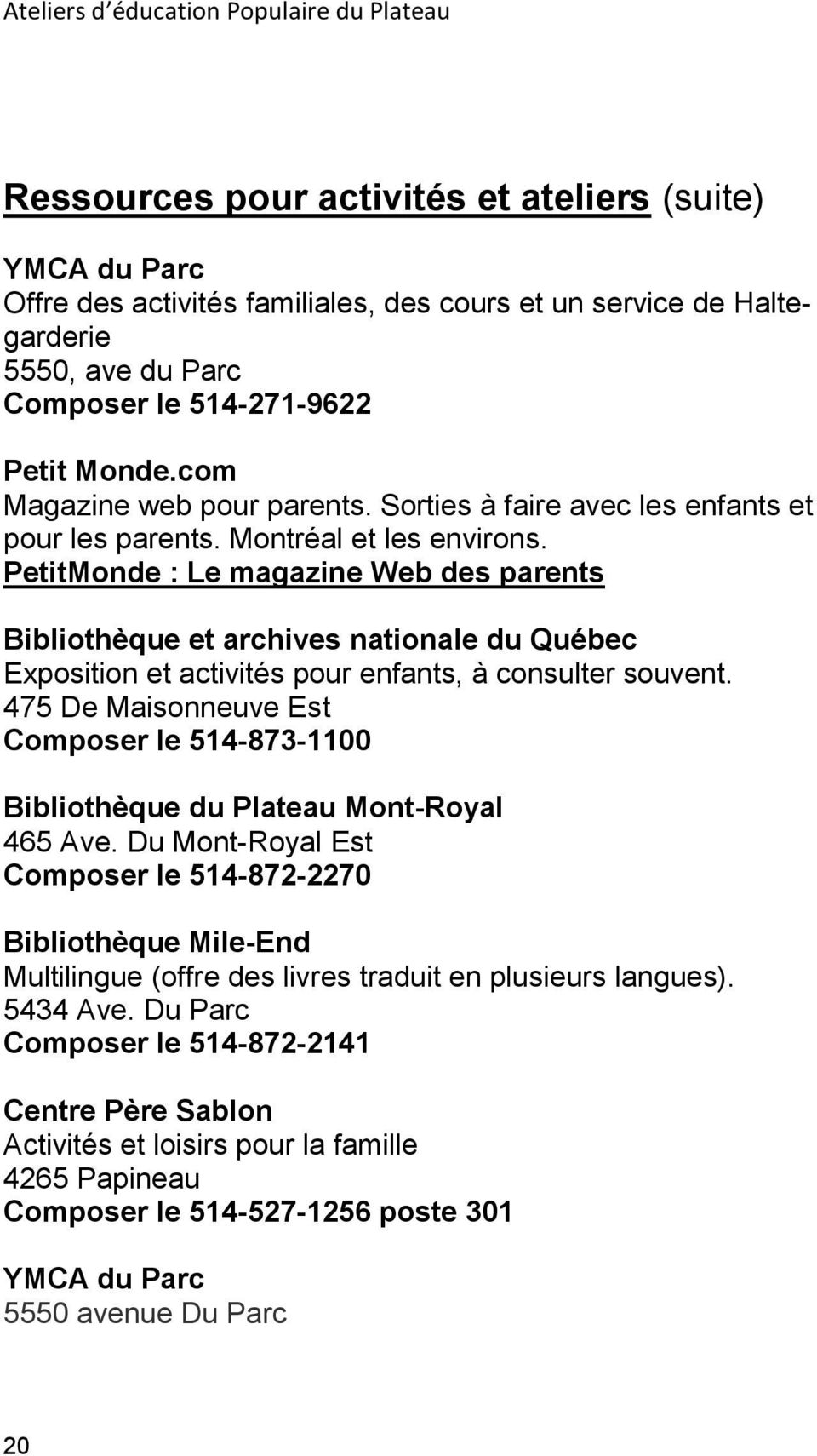 PetitMonde : Le magazine Web des parents Bibliothèque et archives nationale du Québec Exposition et activités pour enfants, à consulter souvent.