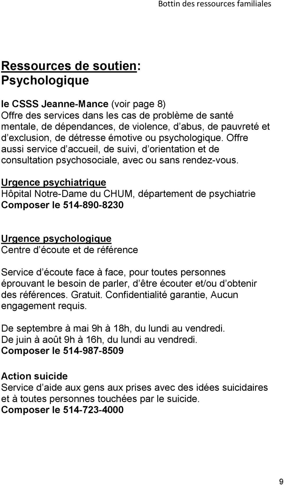 Urgence psychiatrique Hôpital Notre-Dame du CHUM, département de psychiatrie Composer le 514-890-8230 Urgence psychologique Centre d écoute et de référence Service d écoute face à face, pour toutes