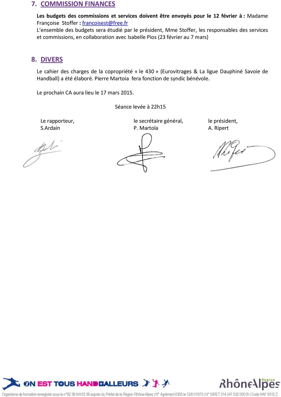 DIVERS Le cahier des charges de la copropriété «le 430» (Eurovitrages & La ligue Dauphiné Savoie de Handball) a été élaboré. Pierre Martoia fera fonction de syndic bénévole.