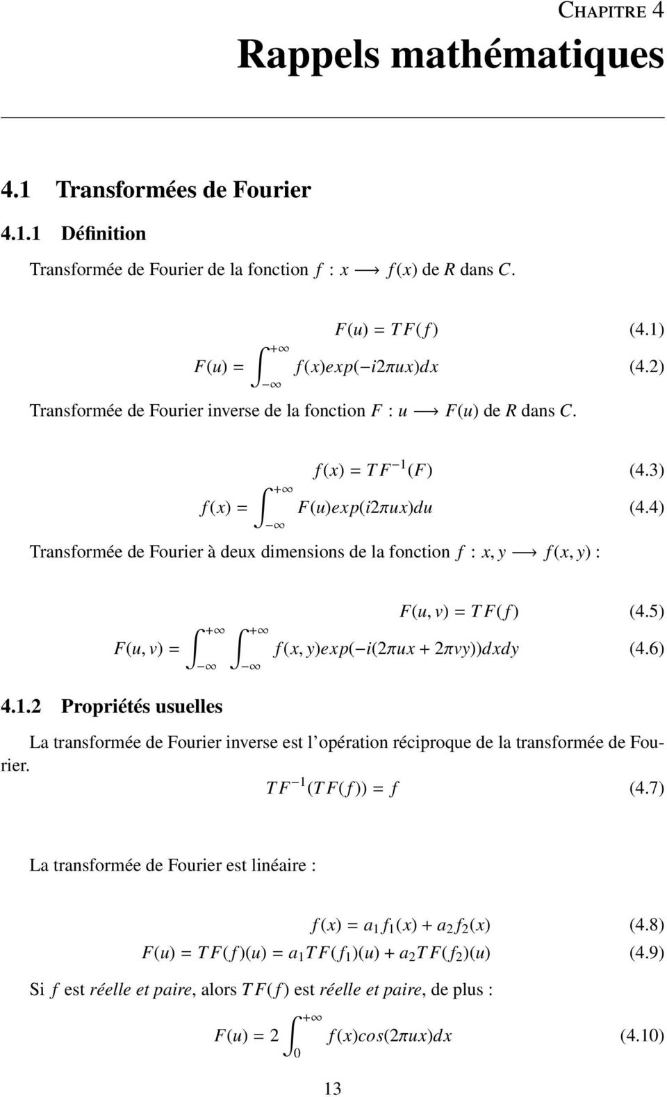 4) Transformée de Fourier à deux dimensions de la fonction f : x, y f (x, y) : F(u, v)= + + 4.1.2 Propriétés usuelles F(u, v)=t F( f ) (4.5) f (x, y)exp( i(2πux + 2πvy))dxdy (4.