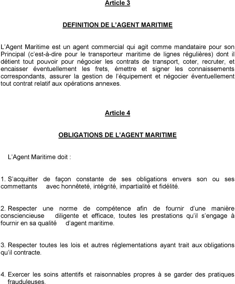 équipement et négocier éventuellement tout contrat relatif aux opérations annexes. Article 4 OBLIGATIONS DE L AGENT MARITIME L Agent Maritime doit : 1.