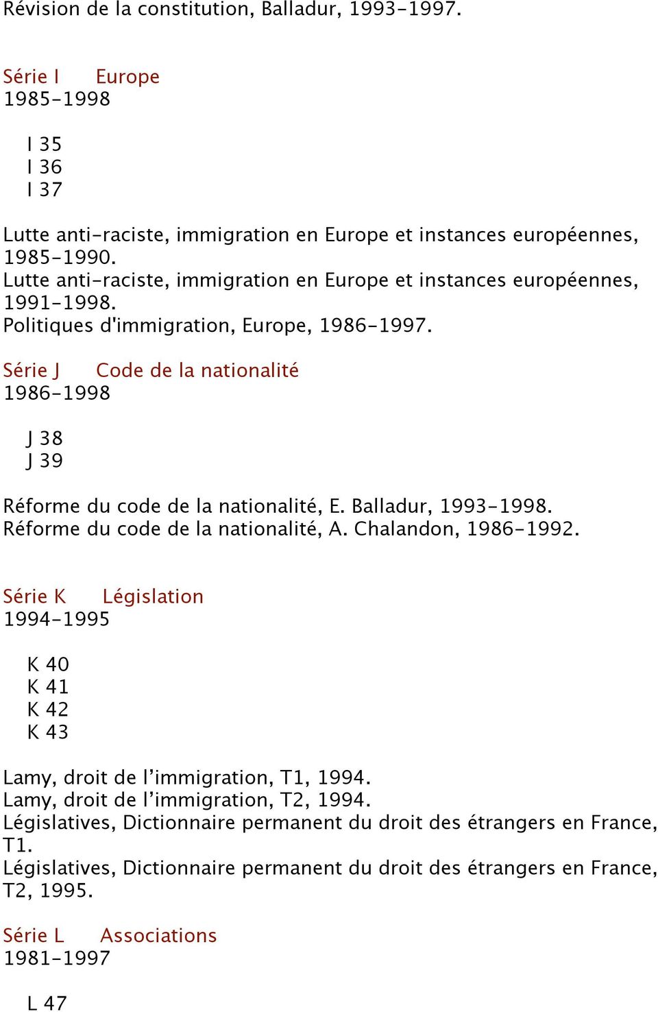 Série J Code de la nationalité 1986-1998 J 38 J 39 Réforme du code de la nationalité, E. Balladur, 1993-1998. Réforme du code de la nationalité, A. Chalandon, 1986-1992.
